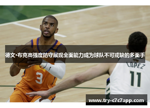 德文·布克高强度防守展现全面能力成为球队不可或缺的多面手 德文·布克高强度防守展现全面能力成为球队不可或缺的多面手