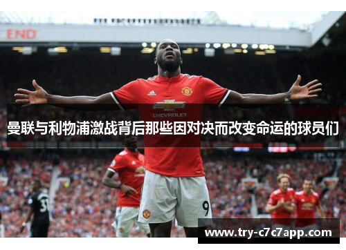 曼联与利物浦激战背后那些因对决而改变命运的球员们