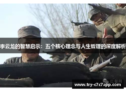 李云龙的智慧启示：五个核心理念与人生哲理的深度解析