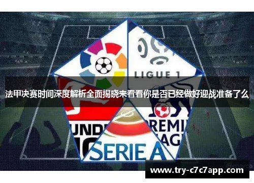 法甲决赛时间深度解析全面揭晓来看看你是否已经做好迎战准备了么