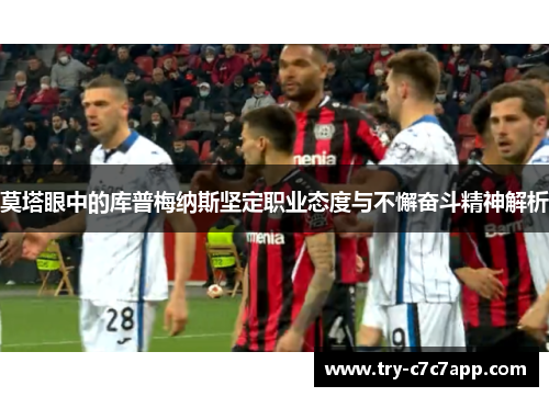 莫塔眼中的库普梅纳斯坚定职业态度与不懈奋斗精神解析