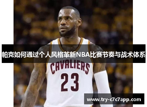 帕克如何通过个人风格革新NBA比赛节奏与战术体系