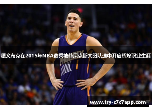 德文布克在2015年NBA选秀被菲尼克斯太阳队选中开启辉煌职业生涯