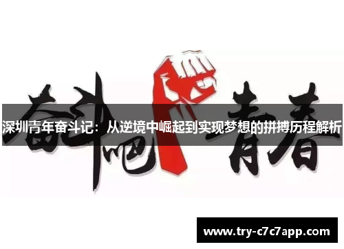 深圳青年奋斗记:从逆境中崛起到实现梦想的拼搏历程解析 深圳青年奋斗记:从逆境中崛起到实现梦想的拼搏历程解析
