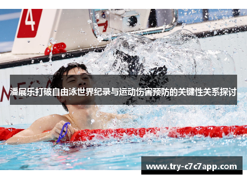 潘展乐打破自由泳世界纪录与运动伤害预防的关键性关系探讨
