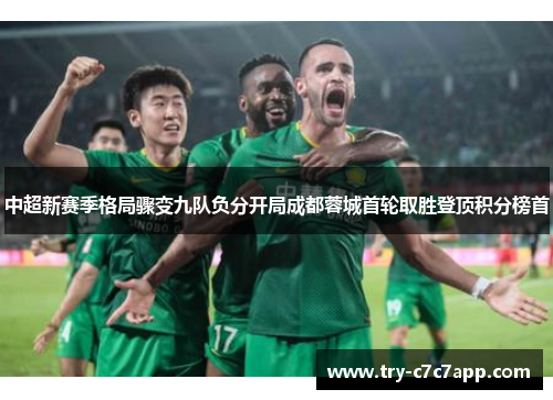 中超新赛季格局骤变九队负分开局成都蓉城首轮取胜登顶积分榜首