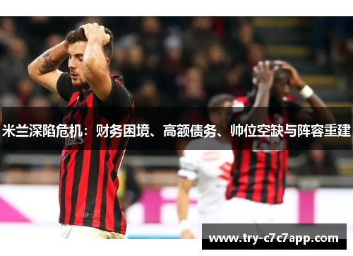 米兰深陷危机：财务困境、高额债务、帅位空缺与阵容重建