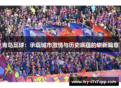青岛足球：承载城市激情与历史底蕴的崭新篇章